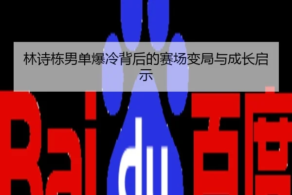 林诗栋男单爆冷背后的赛场变局与成长启示