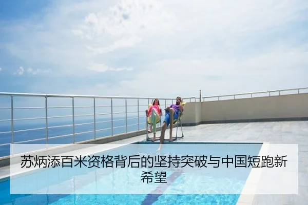 苏炳添百米资格背后的坚持突破与中国短跑新希望